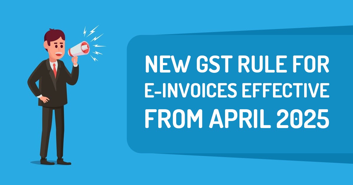 new-gst-rule-for-e-invoices-effective-from-april-2025